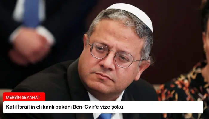 Katil İsrail’in eli kanlı bakanı Ben-Gvir’e vize şoku