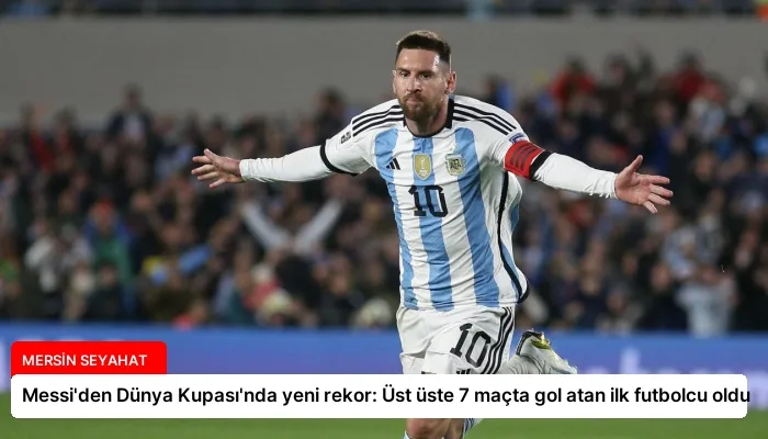 Messi’den Dünya Kupası’nda yeni rekor: Üst üste 7 maçta gol atan ilk futbolcu oldu