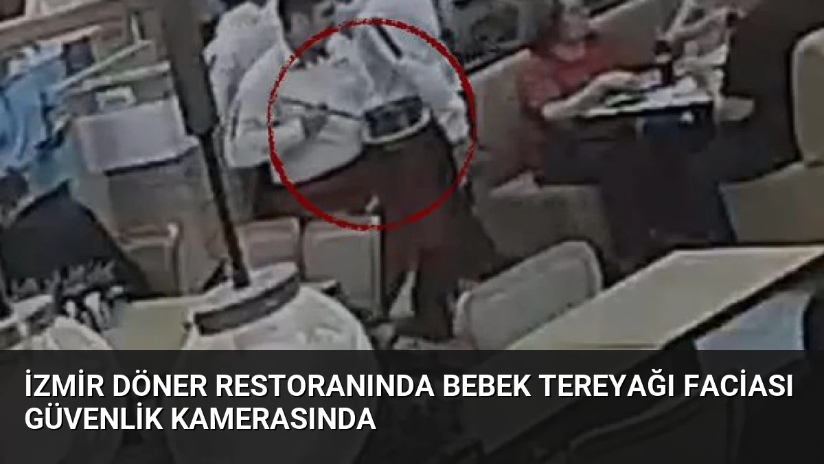 İzmir Döner Restoranında Bebek Tereyağı Faciası Güvenlik Kamerasında