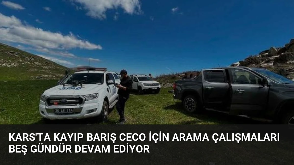 Kars’ta Kayıp Barış Ceco İçin Arama Çalışmaları Beş Gündür Devam Ediyor