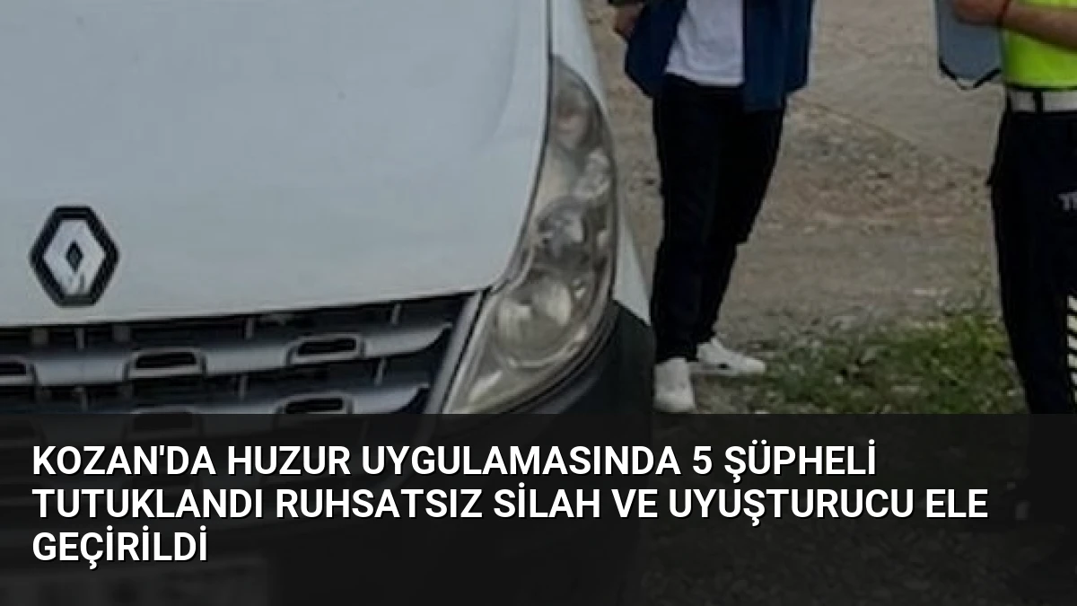 Kozan’da Huzur Uygulamasında 5 Şüpheli Tutuklandı Ruhsatsız Silah ve Uyuşturucu Ele Geçirildi
