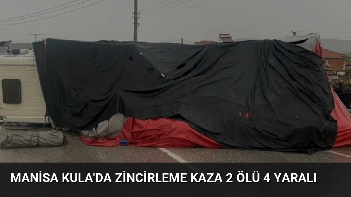 Manisa Kula’da Zincirleme Kaza 2 Ölü 4 Yaralı