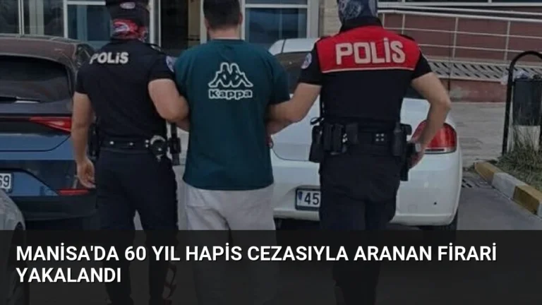 Manisa’da 60 Yıl Hapis Cezasıyla Aranan Firari Yakalandı