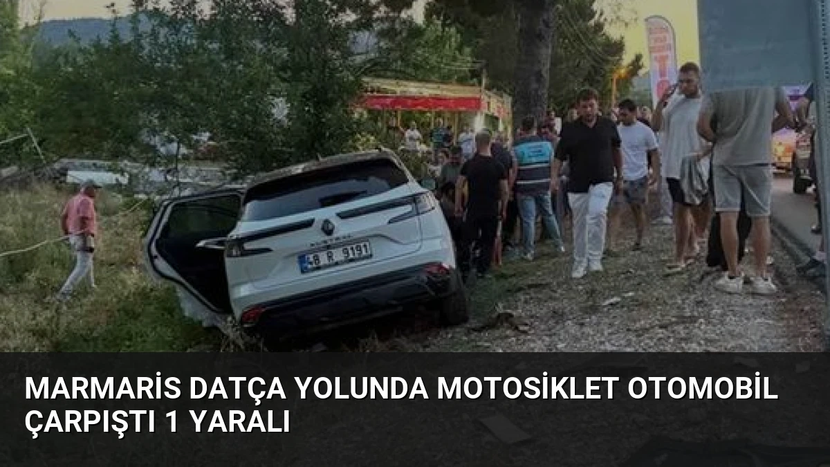 Marmaris Datça Yolunda Motosiklet Otomobil Çarpıştı 1 Yaralı