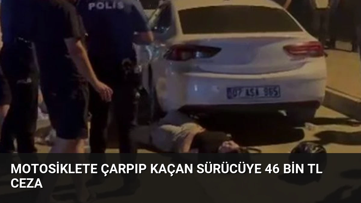 Motosiklete çarpıp kaçan sürücüye 46 bin TL ceza