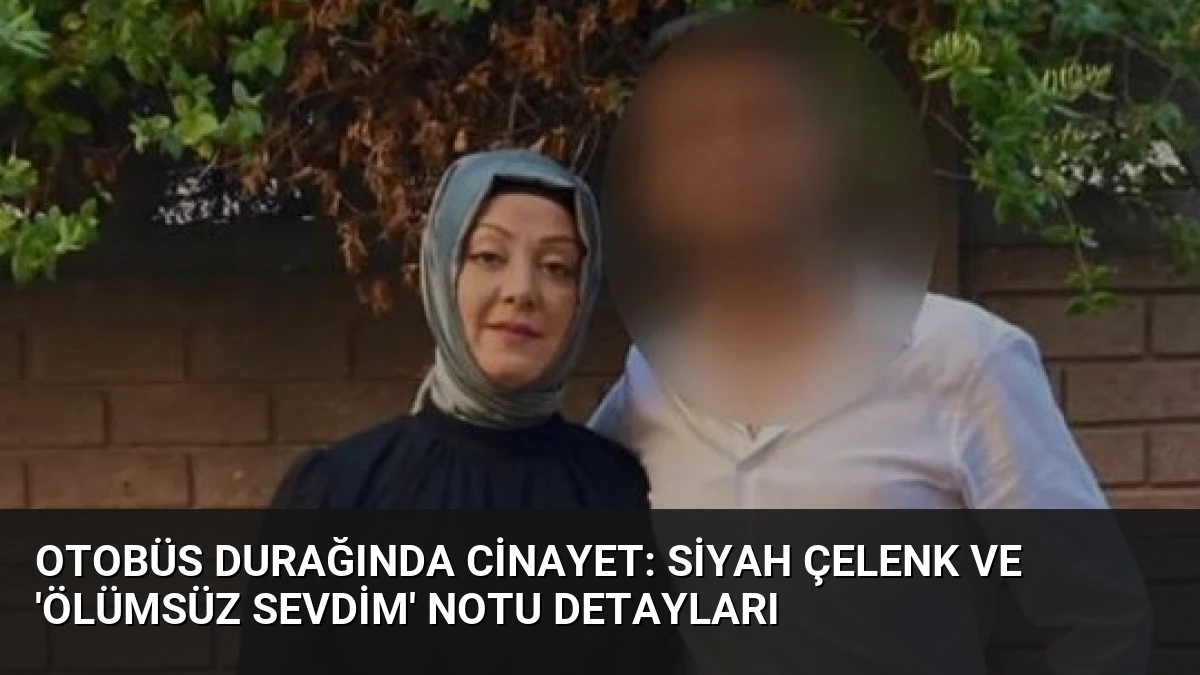 Otobüs Durağında Cinayet: Siyah Çelenk ve ‘Ölümsüz Sevdim’ Notu Detayları