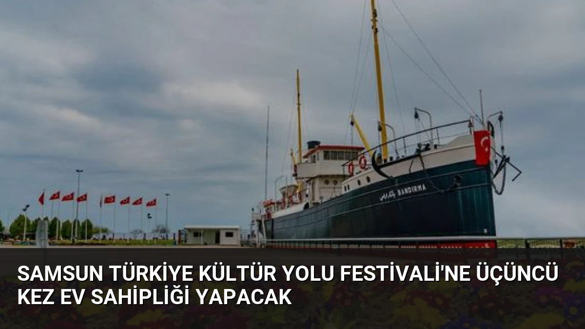 Samsun Türkiye Kültür Yolu Festivali’ne Üçüncü Kez Ev Sahipliği Yapacak