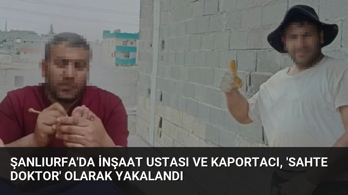 Şanlıurfa’da İnşaat Ustası ve Kaportacı, ‘Sahte Doktor’ Olarak Yakalandı