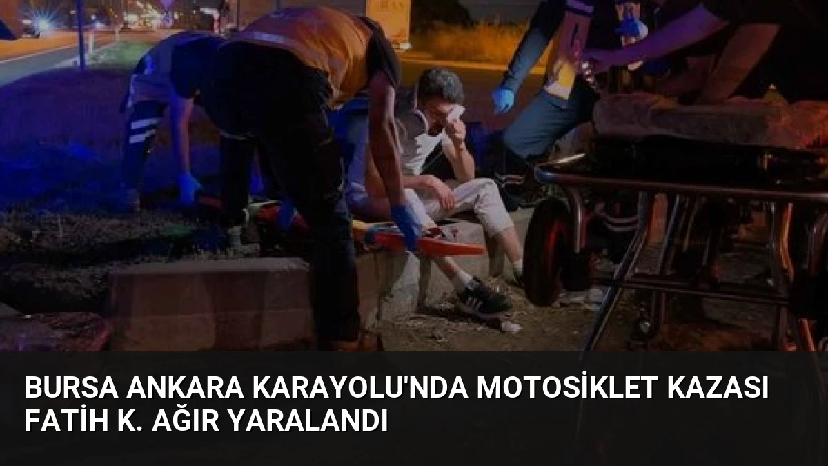 Bursa Ankara Karayolu’nda Motosiklet Kazası Fatih K. Ağır Yaralandı