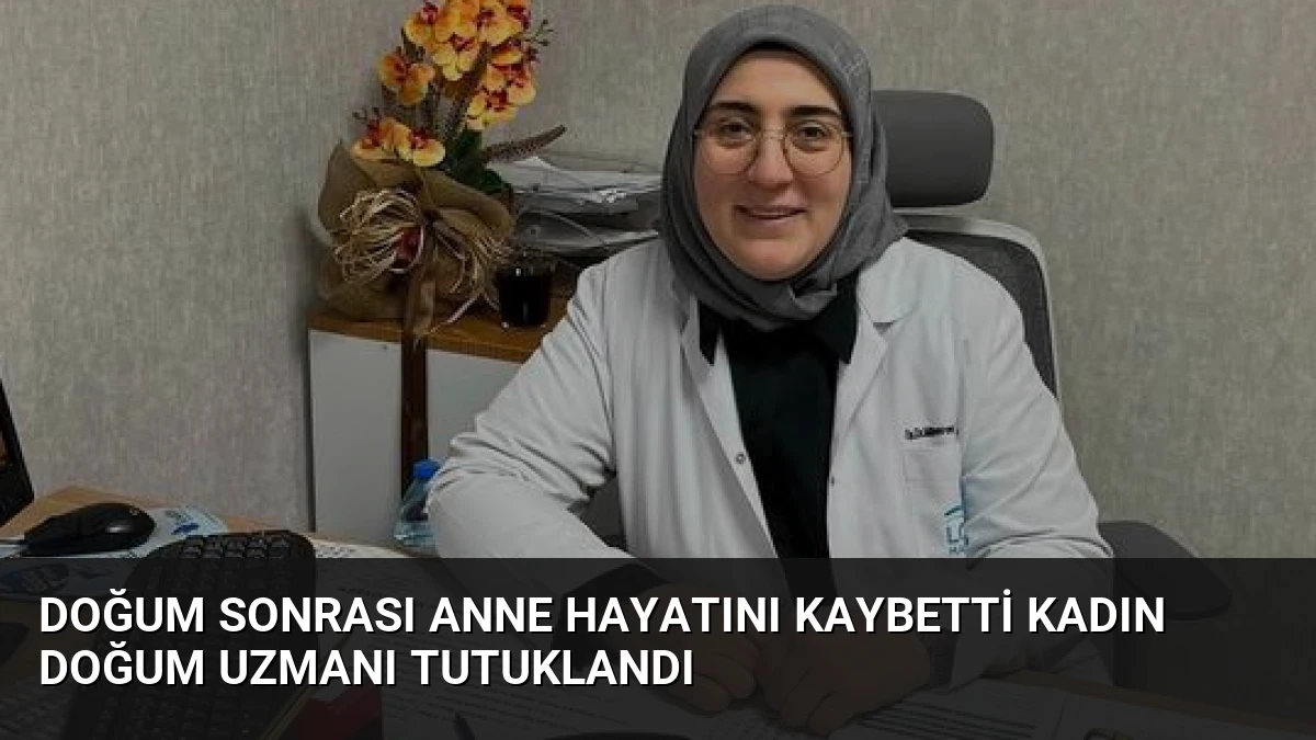 Doğum Sonrası Anne Hayatını Kaybetti Kadın Doğum Uzmanı Tutuklandı