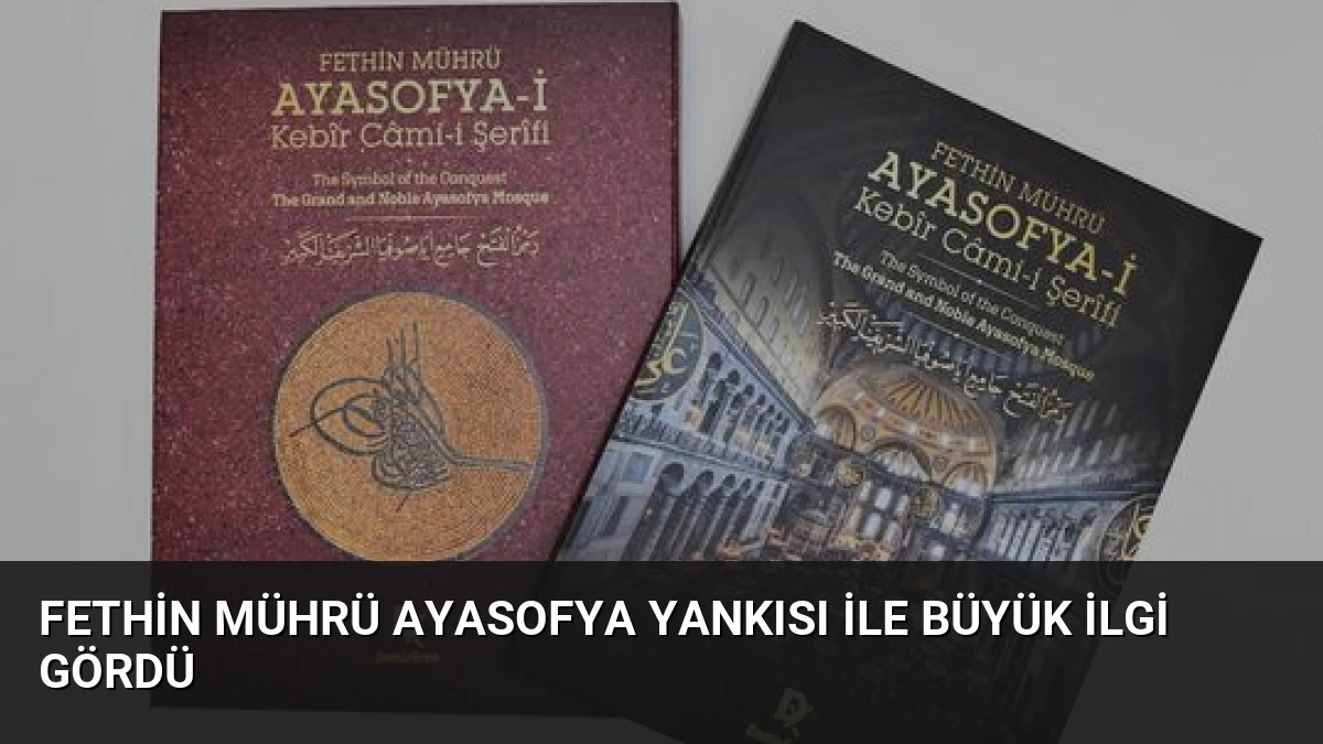Fethin Mührü Ayasofya Yankısı ile Büyük İlgi Gördü