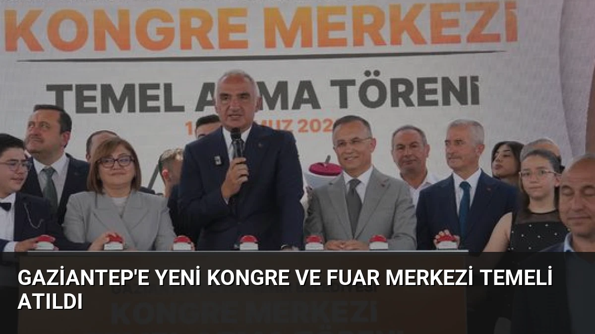 Gaziantep’e Yeni Kongre ve Fuar Merkezi Temeli Atıldı