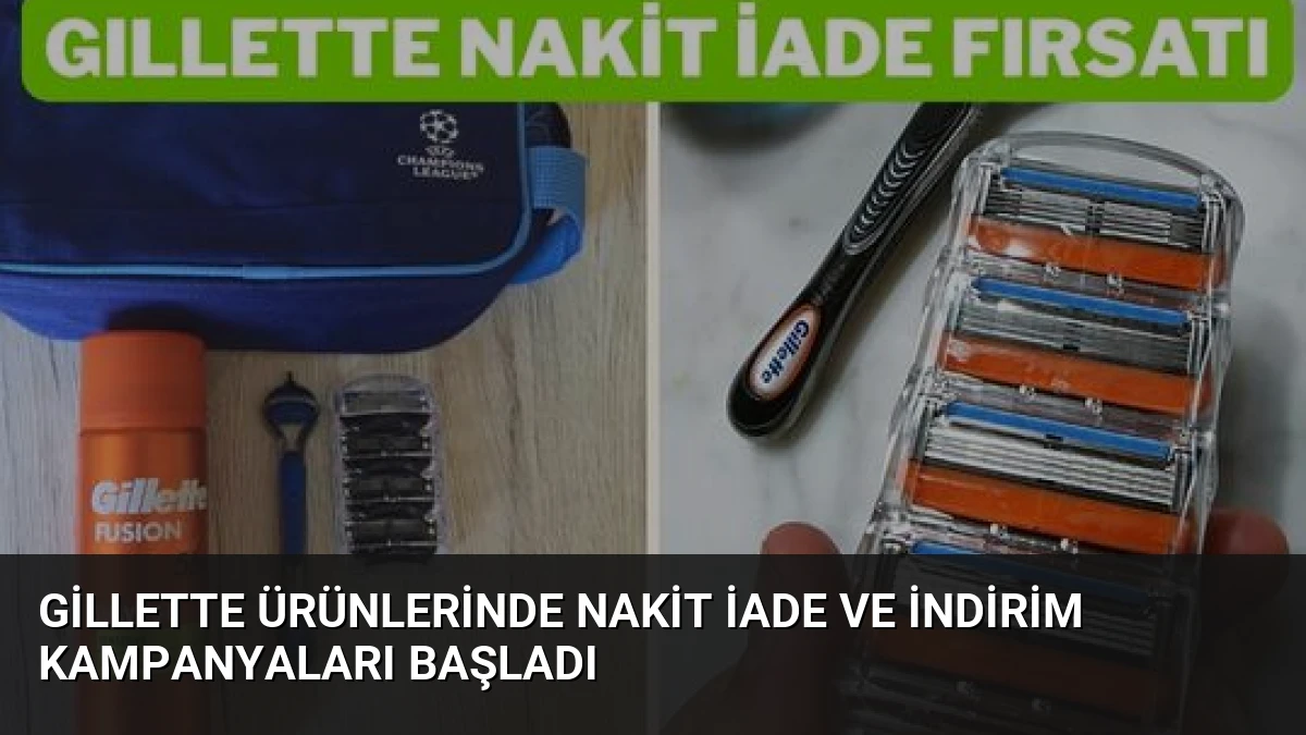 Gillette Ürünlerinde Nakit İade ve İndirim Kampanyaları Başladı