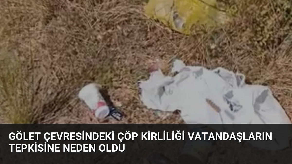 Gölet Çevresindeki Çöp Kirliliği Vatandaşların Tepkisine Neden Oldu