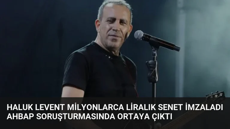 Haluk Levent Milyonlarca Liralık Senet İmzaladı AHBAP Soruşturmasında Ortaya Çıktı