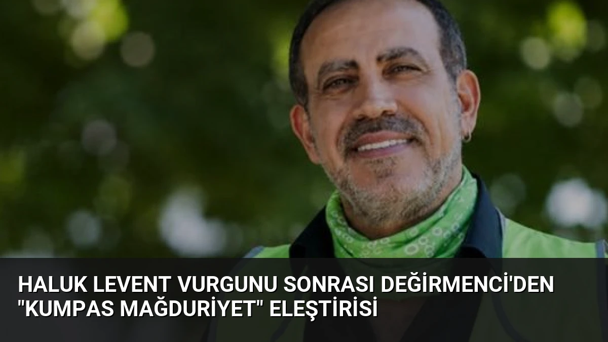 Haluk Levent Vurgunu Sonrası Değirmenci’den “Kumpas Mağduriyet” Eleştirisi