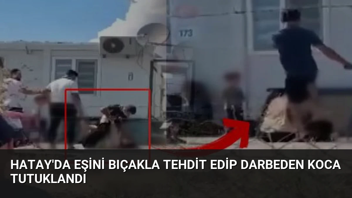 Hatay’da Eşini Bıçakla Tehdit Edip Darbeden Koca Tutuklandı