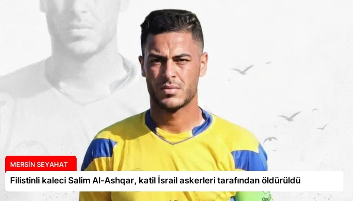 Filistinli kaleci Salim Al-Ashqar, katil İsrail askerleri tarafından öldürüldü