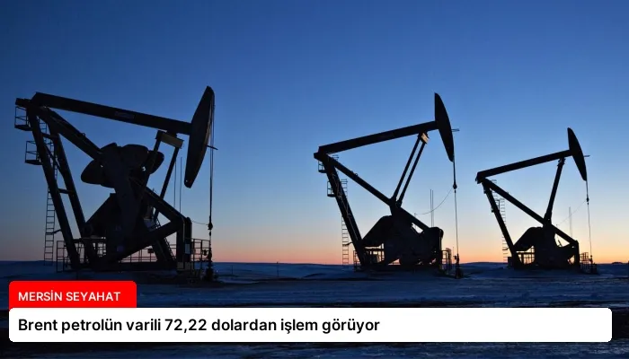 Brent petrolün varili 72,22 dolardan işlem görüyor