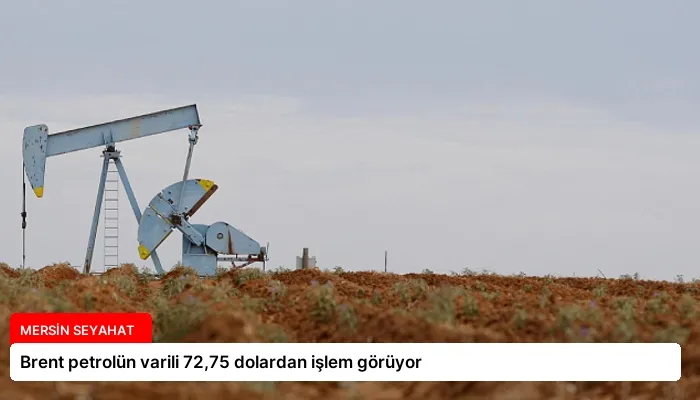 Brent petrolün varili 72,75 dolardan işlem görüyor