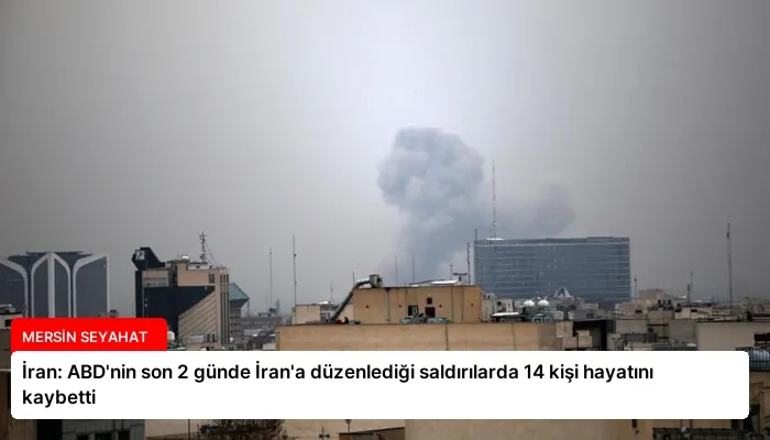 İran: ABD’nin son 2 günde İran’a düzenlediği saldırılarda 14 kişi hayatını kaybetti