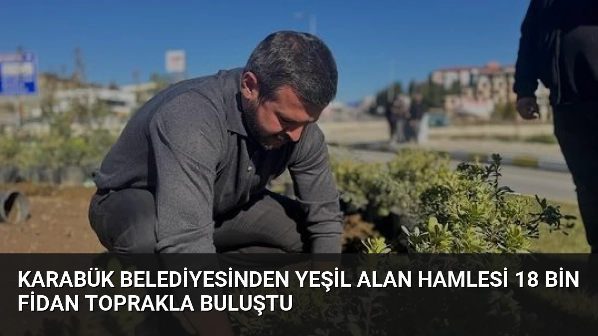Karabük Belediyesinden Yeşil Alan Hamlesi 18 Bin Fidan Toprakla Buluştu