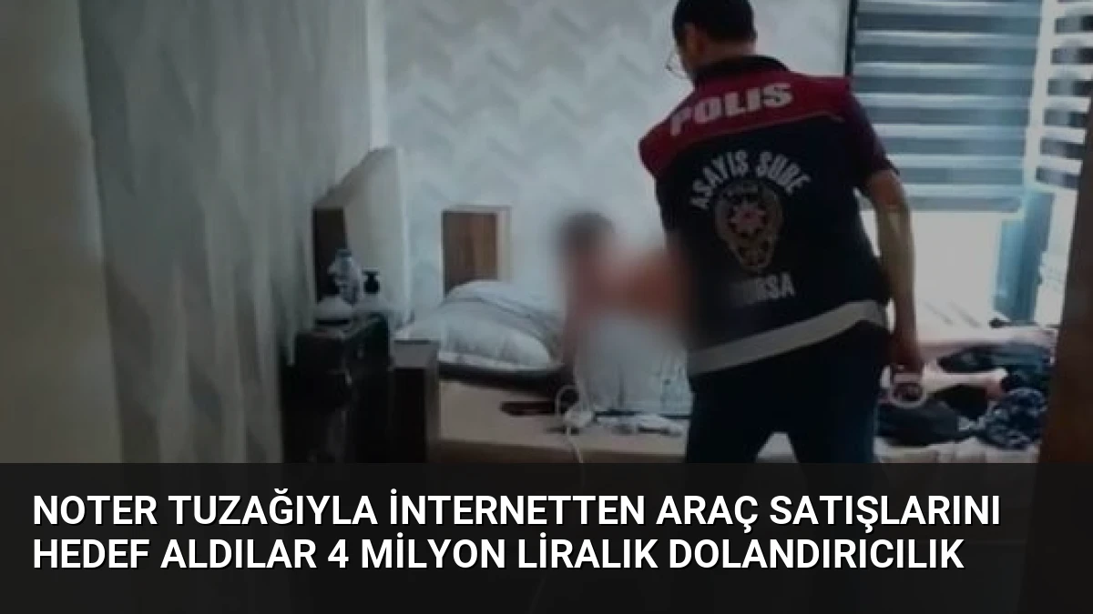 Noter Tuzağıyla İnternetten Araç Satışlarını Hedef Aldılar 4 Milyon Liralık Dolandırıcılık
