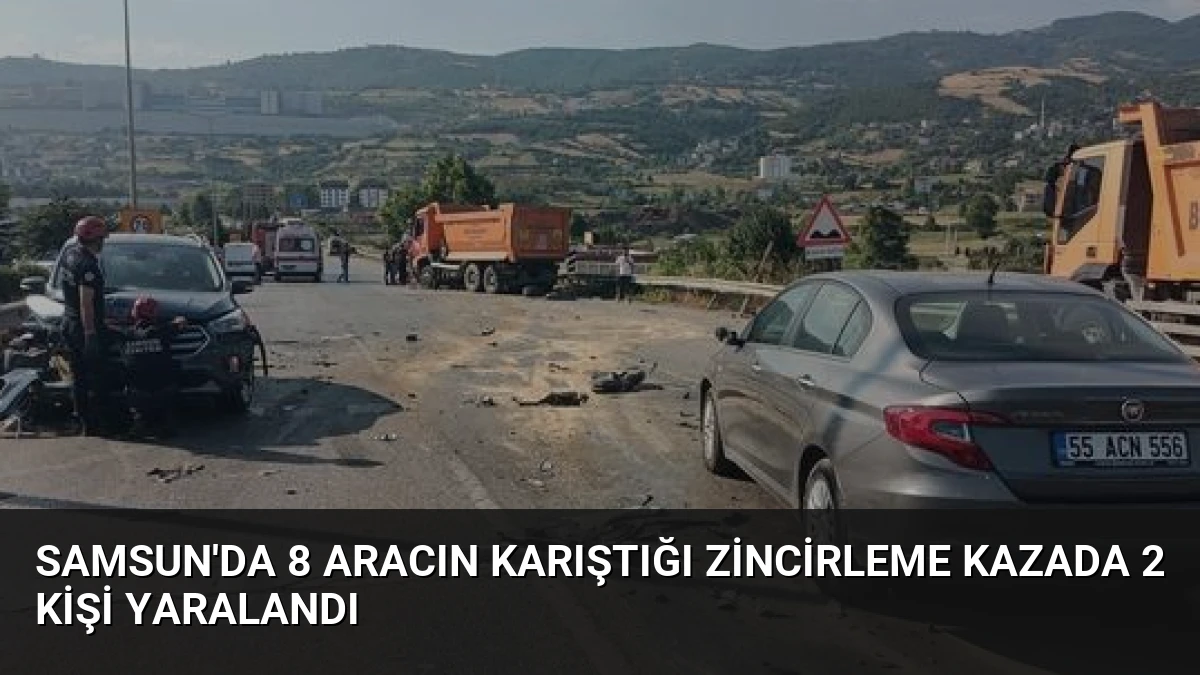 Samsun’da 8 Aracın Karıştığı Zincirleme Kazada 2 Kişi Yaralandı