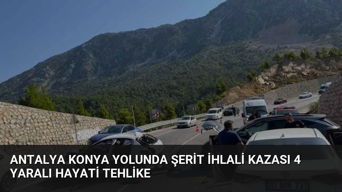 Antalya Konya Yolunda Şerit İhlali Kazası 4 Yaralı Hayati Tehlike