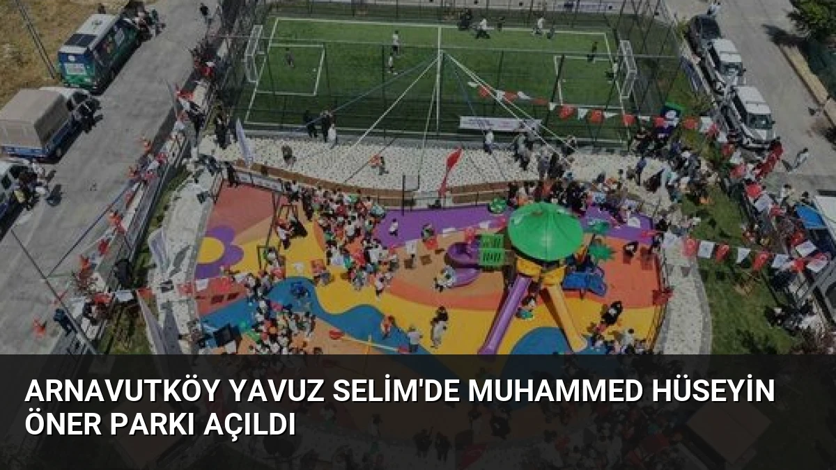 Arnavutköy Yavuz Selim’de Muhammed Hüseyin Öner Parkı Açıldı
