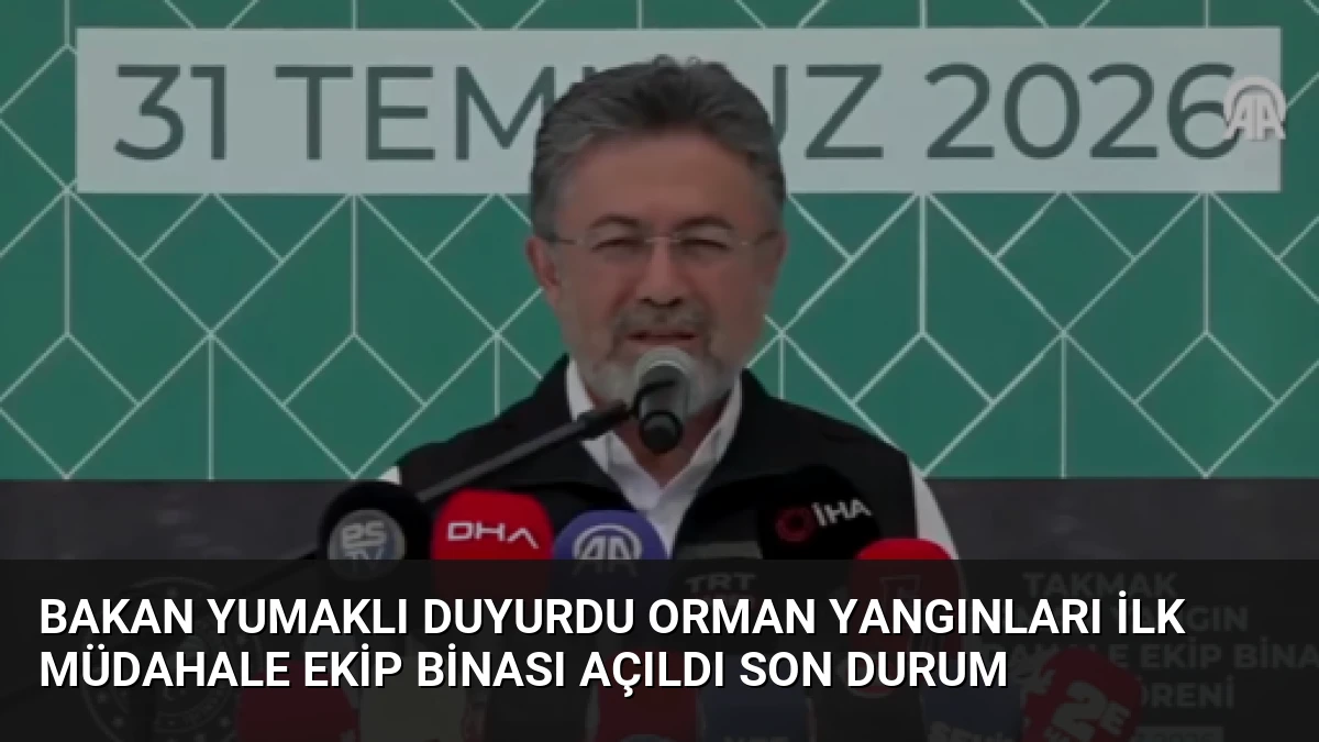 Bakan Yumaklı duyurdu Orman Yangınları İlk Müdahale Ekip Binası açıldı Son Durum