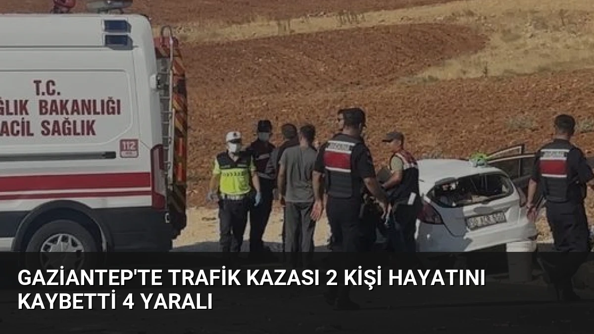 Gaziantep’te Trafik Kazası 2 Kişi Hayatını Kaybetti 4 Yaralı
