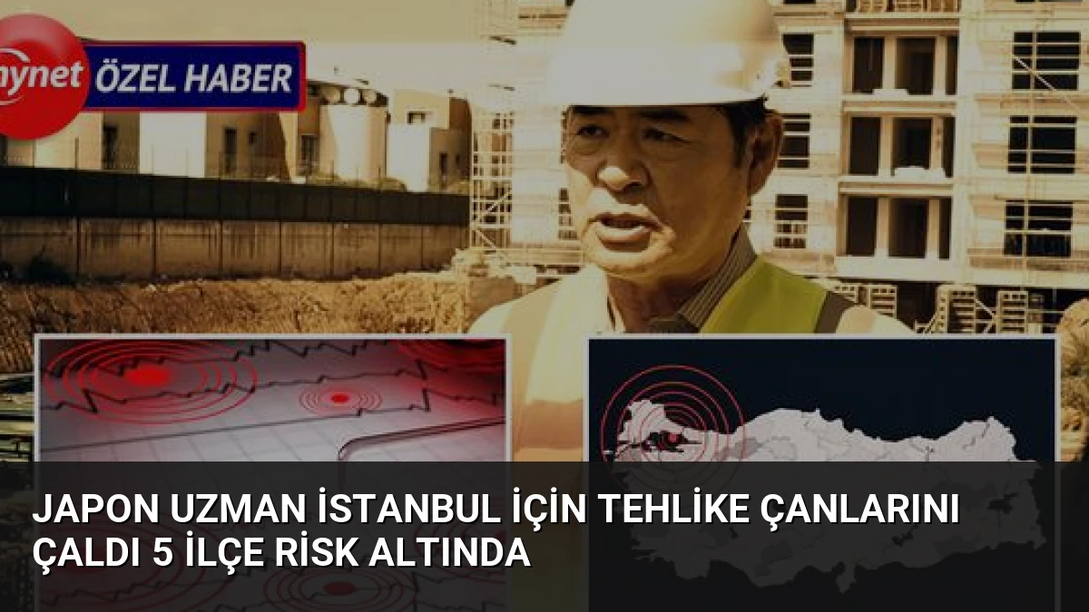 Japon Uzman İstanbul İçin Tehlike Çanlarını Çaldı 5 İlçe Risk Altında