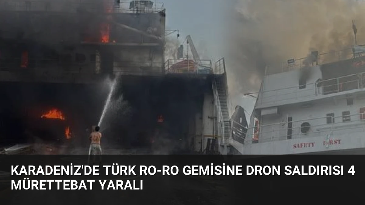 Karadeniz’de Türk Ro-Ro Gemisine Dron Saldırısı 4 Mürettebat Yaralı
