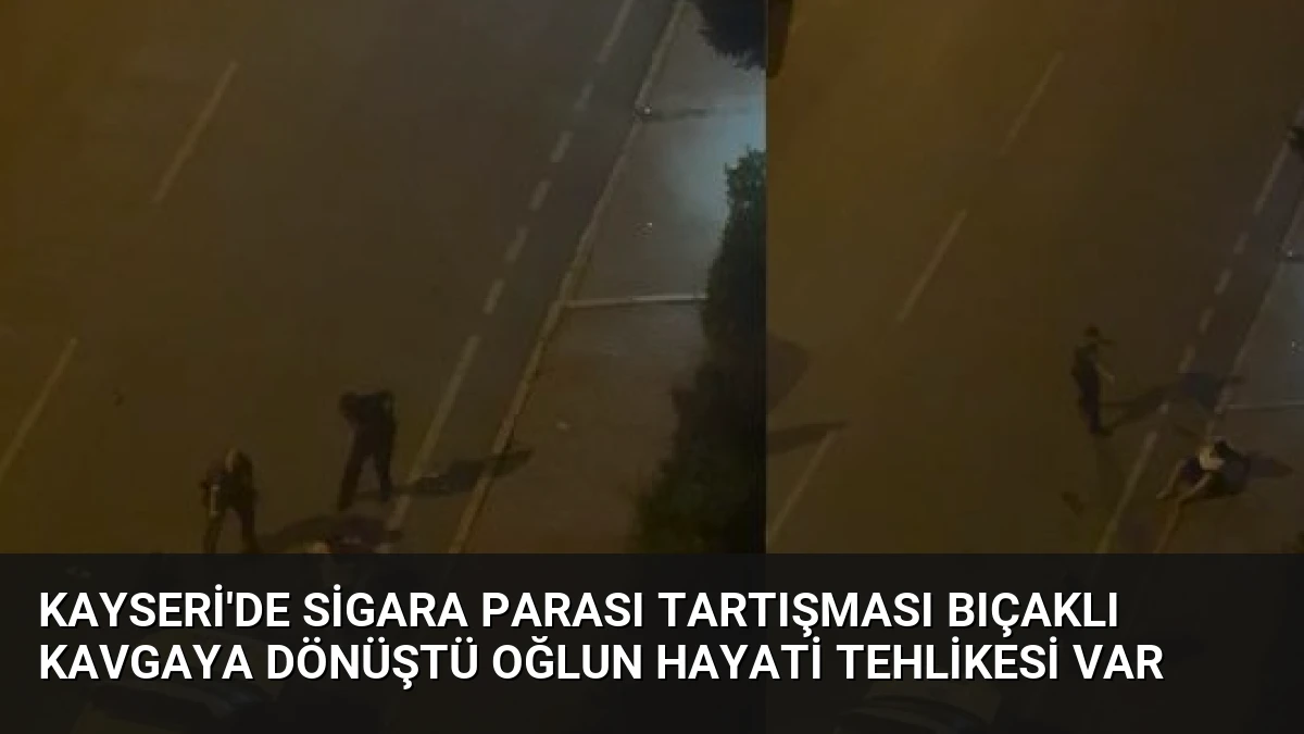 Kayseri’de Sigara Parası Tartışması Bıçaklı Kavgaya Dönüştü Oğlun Hayati Tehlikesi Var