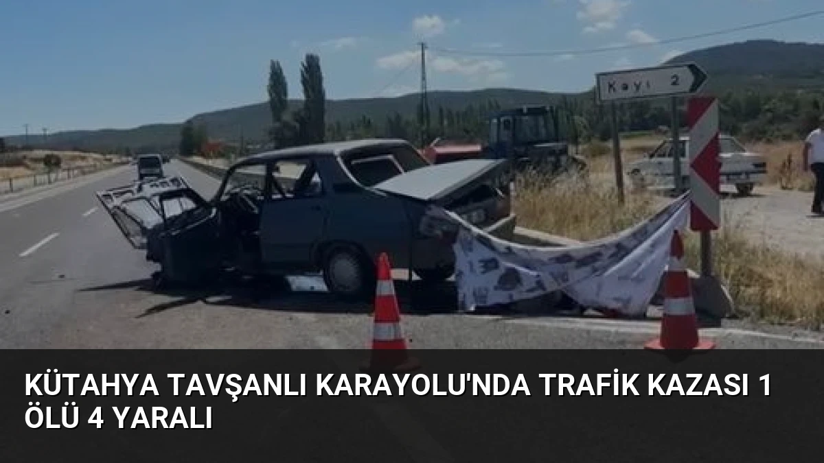 Kütahya Tavşanlı Karayolu’nda Trafik Kazası 1 Ölü 4 Yaralı