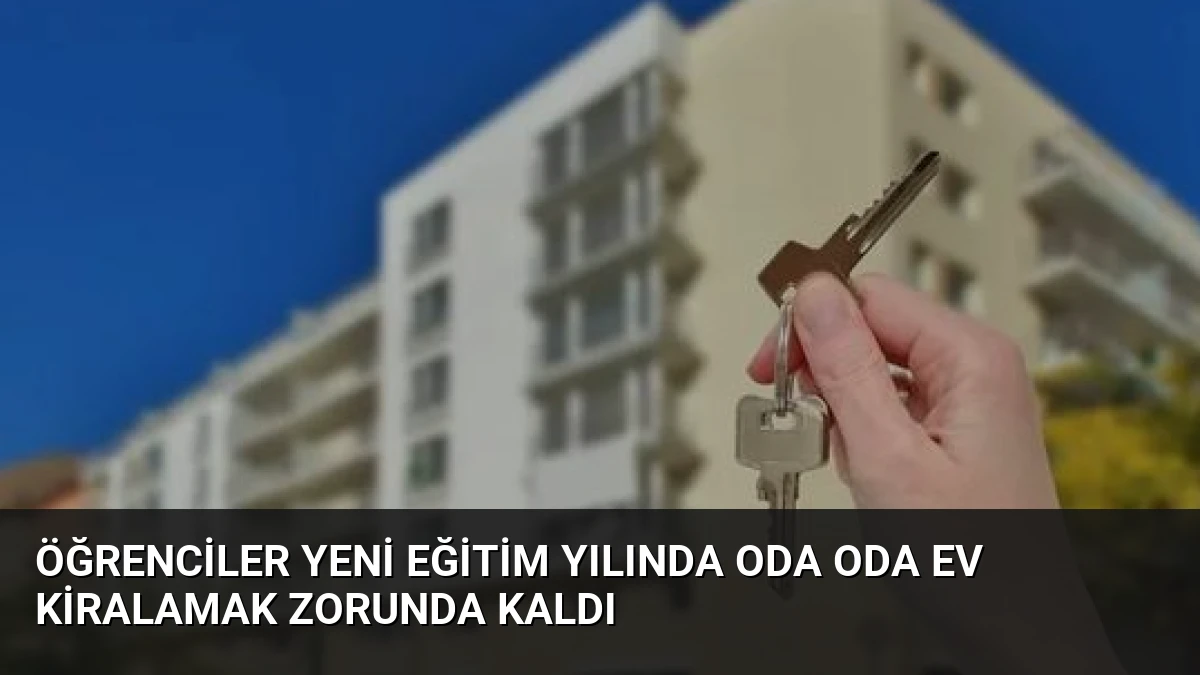 Öğrenciler Yeni Eğitim Yılında Oda Oda Ev Kiralamak Zorunda Kaldı