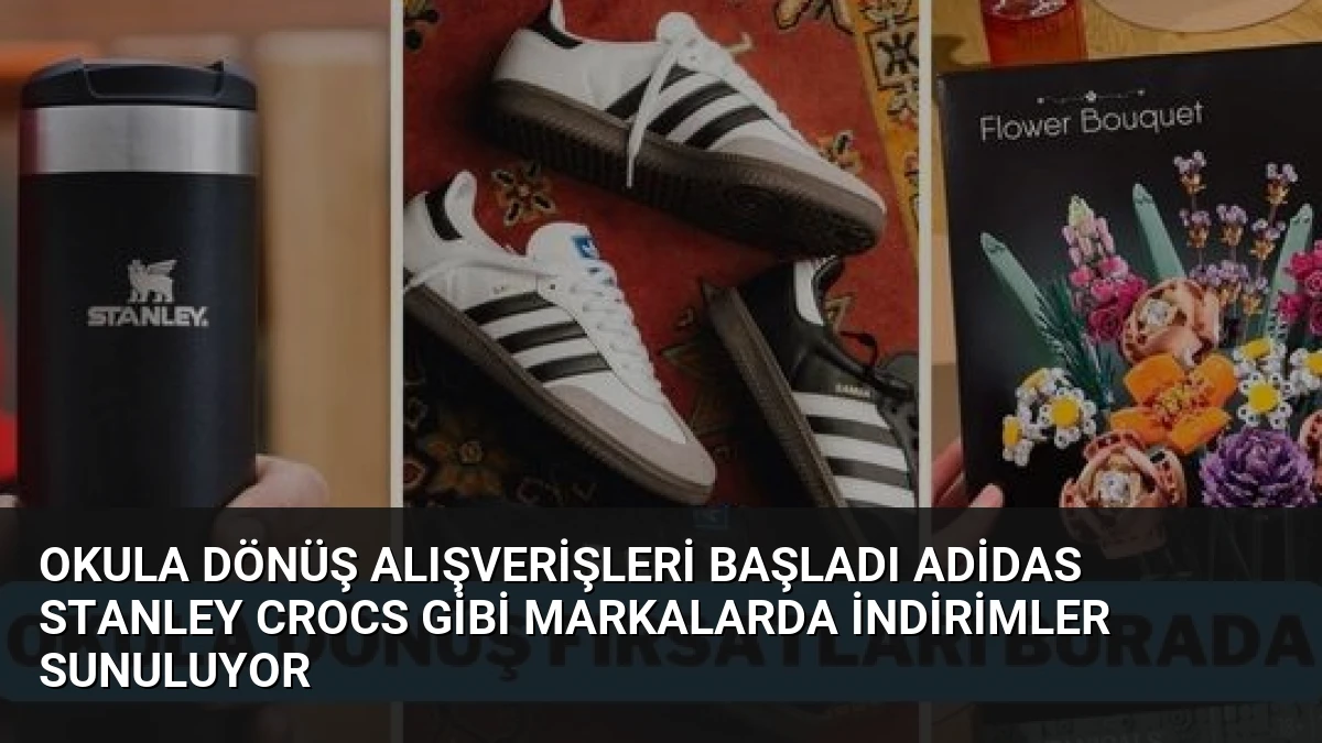 Okula Dönüş Alışverişleri Başladı Adidas Stanley Crocs Gibi Markalarda İndirimler Sunuluyor