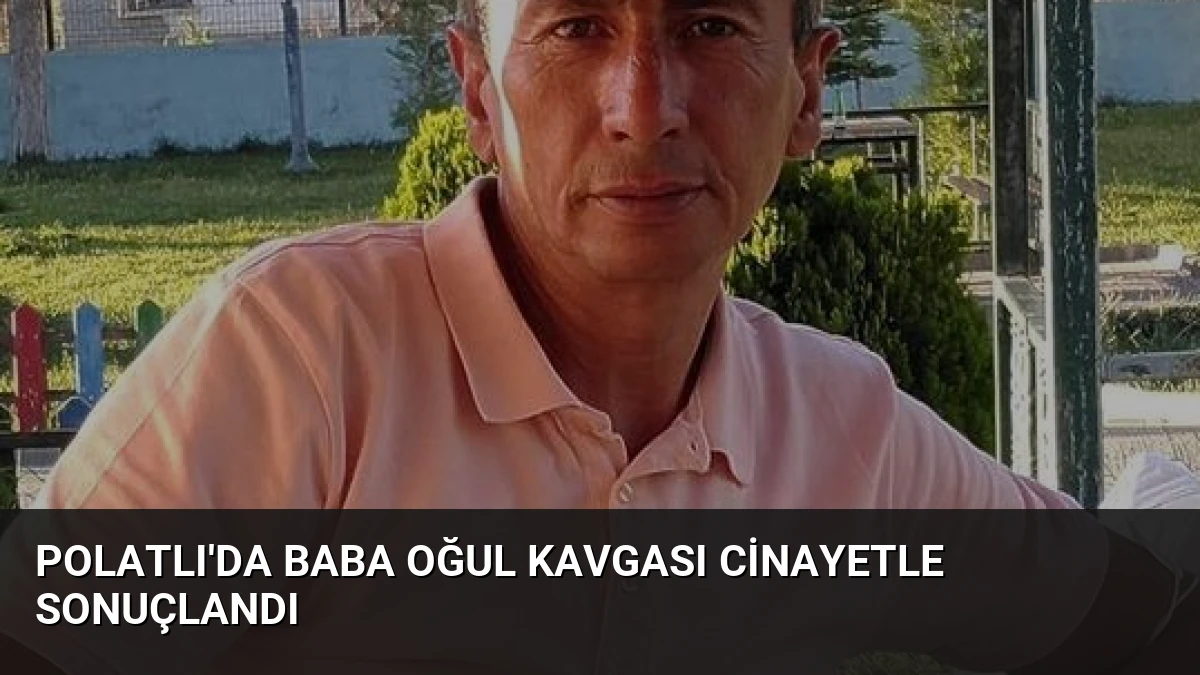 Polatlı’da Baba Oğul Kavgası Cinayetle Sonuçlandı