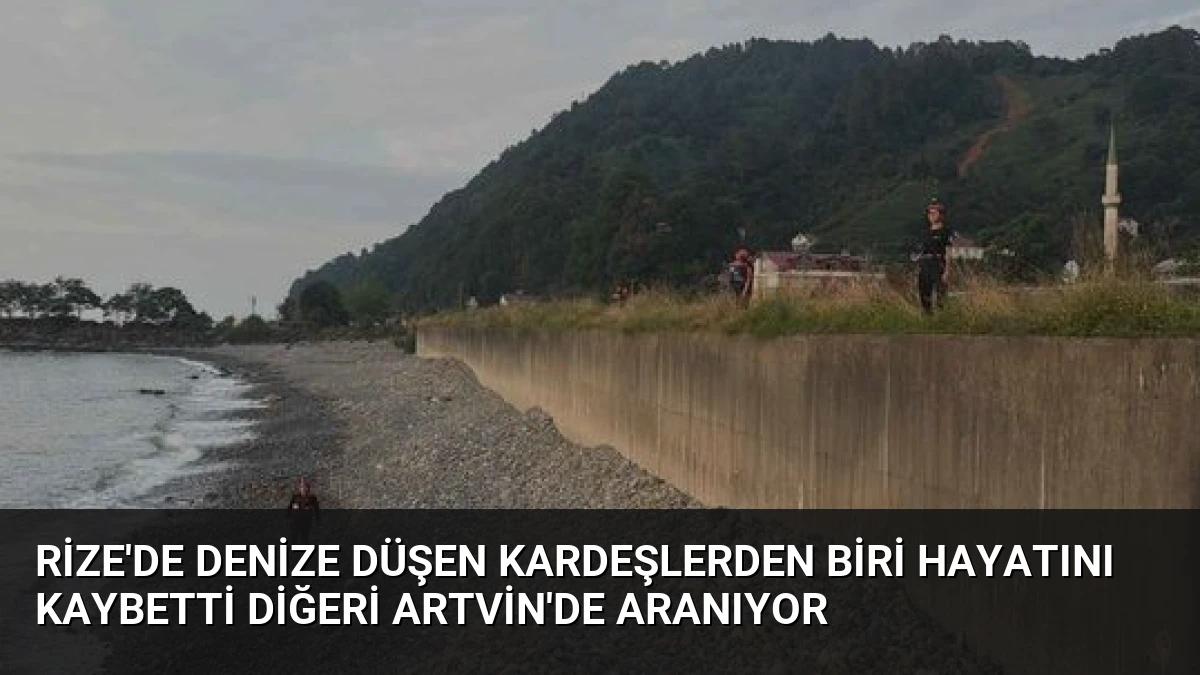 Rize’de denize düşen kardeşlerden biri hayatını kaybetti diğeri Artvin’de aranıyor