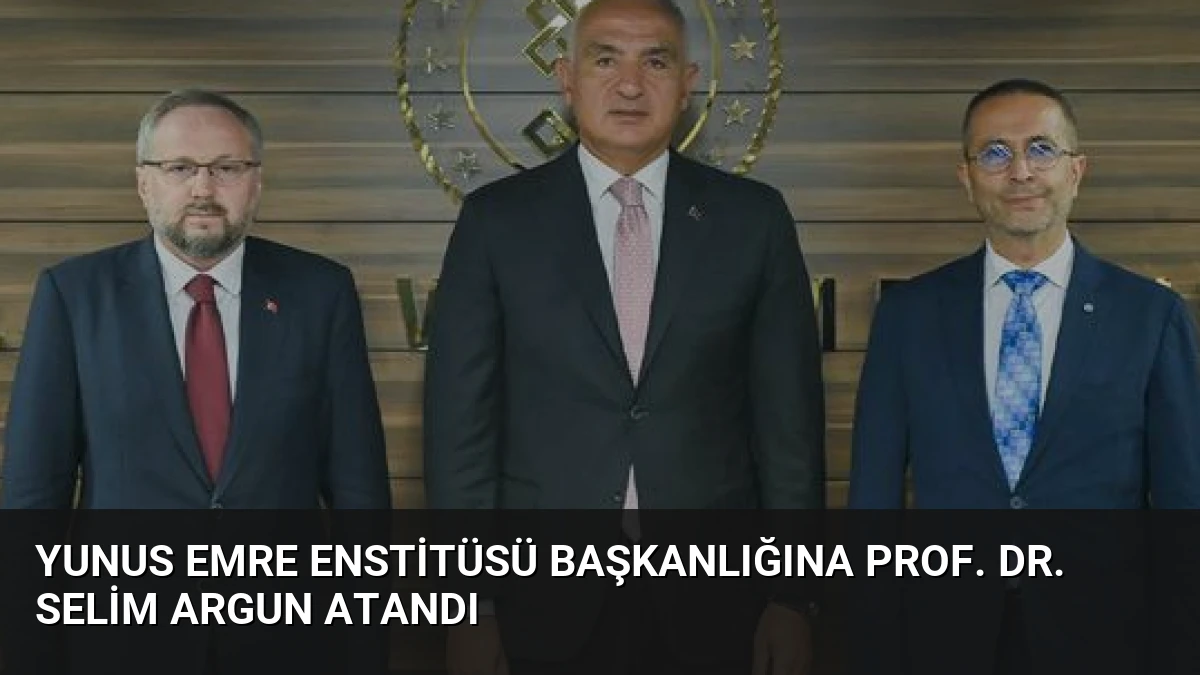 Yunus Emre Enstitüsü Başkanlığına Prof. Dr. Selim Argun Atandı