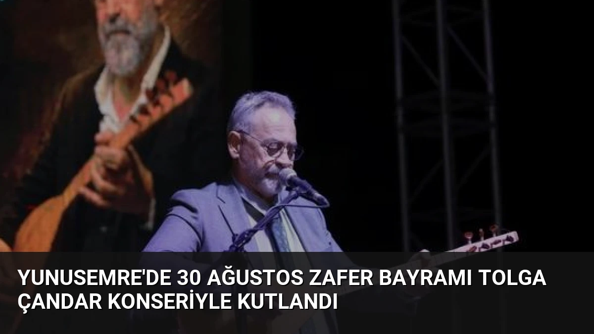Yunusemre’de 30 Ağustos Zafer Bayramı Tolga Çandar Konseriyle Kutlandı