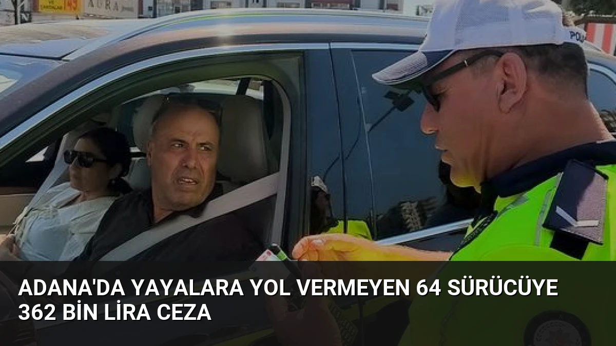 Adana’da Yayalara Yol Vermeyen 64 Sürücüye 362 Bin Lira Ceza