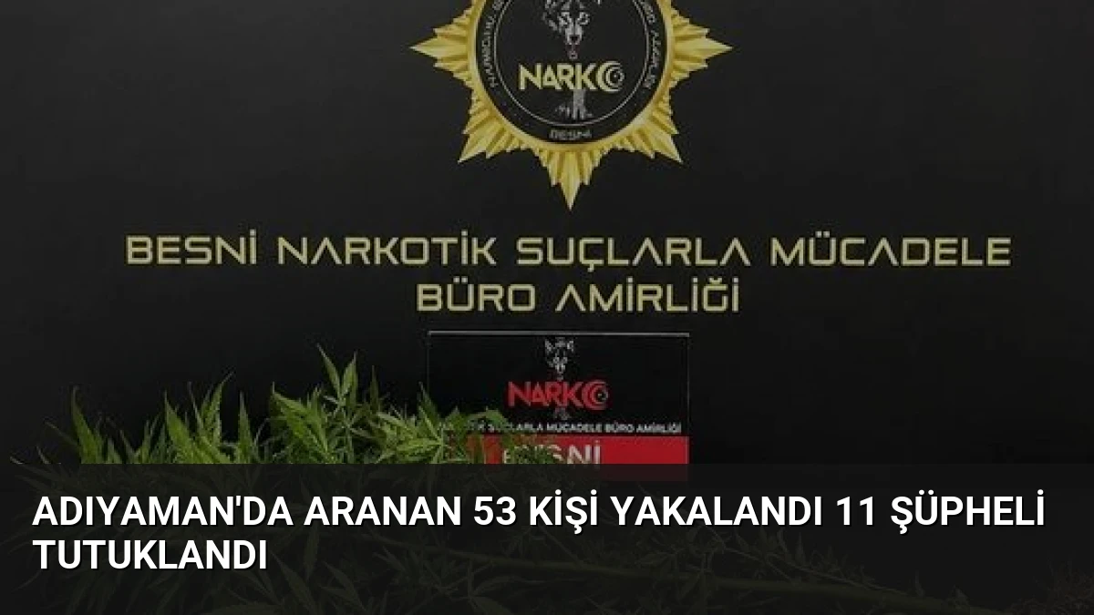 Adıyaman’da Aranan 53 Kişi Yakalandı 11 Şüpheli Tutuklandı