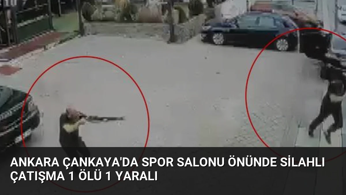 Ankara Çankaya’da Spor Salonu Önünde Silahlı Çatışma 1 Ölü 1 Yaralı