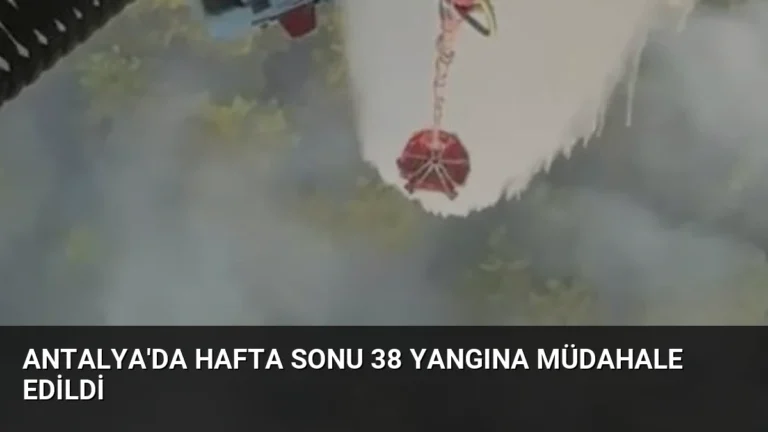 Antalya’da Hafta Sonu 38 Yangına Müdahale Edildi