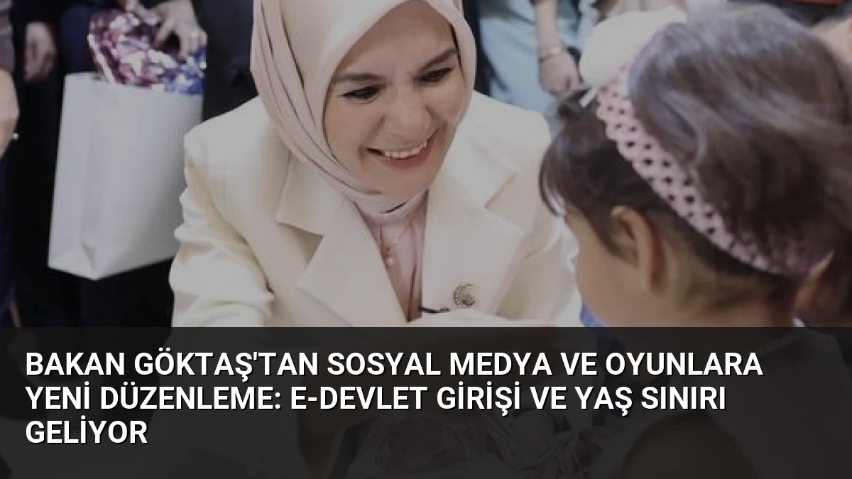 Bakan Göktaş’tan Sosyal Medya ve Oyunlara Yeni Düzenleme: E-Devlet Girişi ve Yaş Sınırı Geliyor