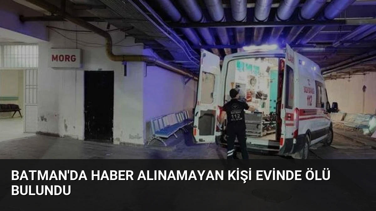 Batman’da Haber Alınamayan Kişi Evinde Ölü Bulundu