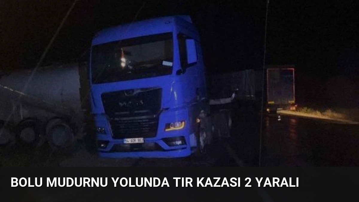 Bolu Mudurnu Yolunda Tır Kazası 2 Yaralı