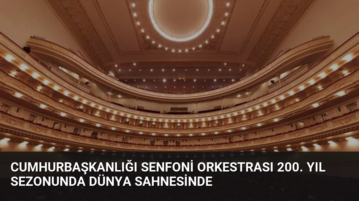Cumhurbaşkanlığı Senfoni Orkestrası 200. Yıl Sezonunda Dünya Sahnesinde